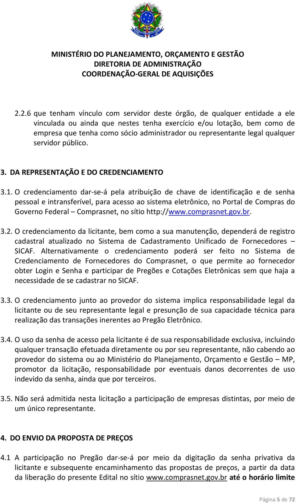 O credenciamento dar se á pela atribuição de chave de identificação e de senha pessoal e intransferível, para acesso ao sistema eletrônico, no Portal de Compras do Governo Federal Comprasnet, no