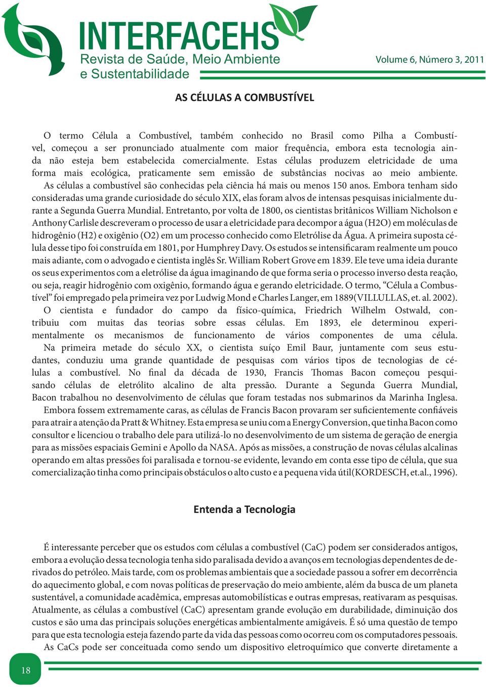 As células a combustível são conhecidas pela ciência há mais ou menos 150 anos.