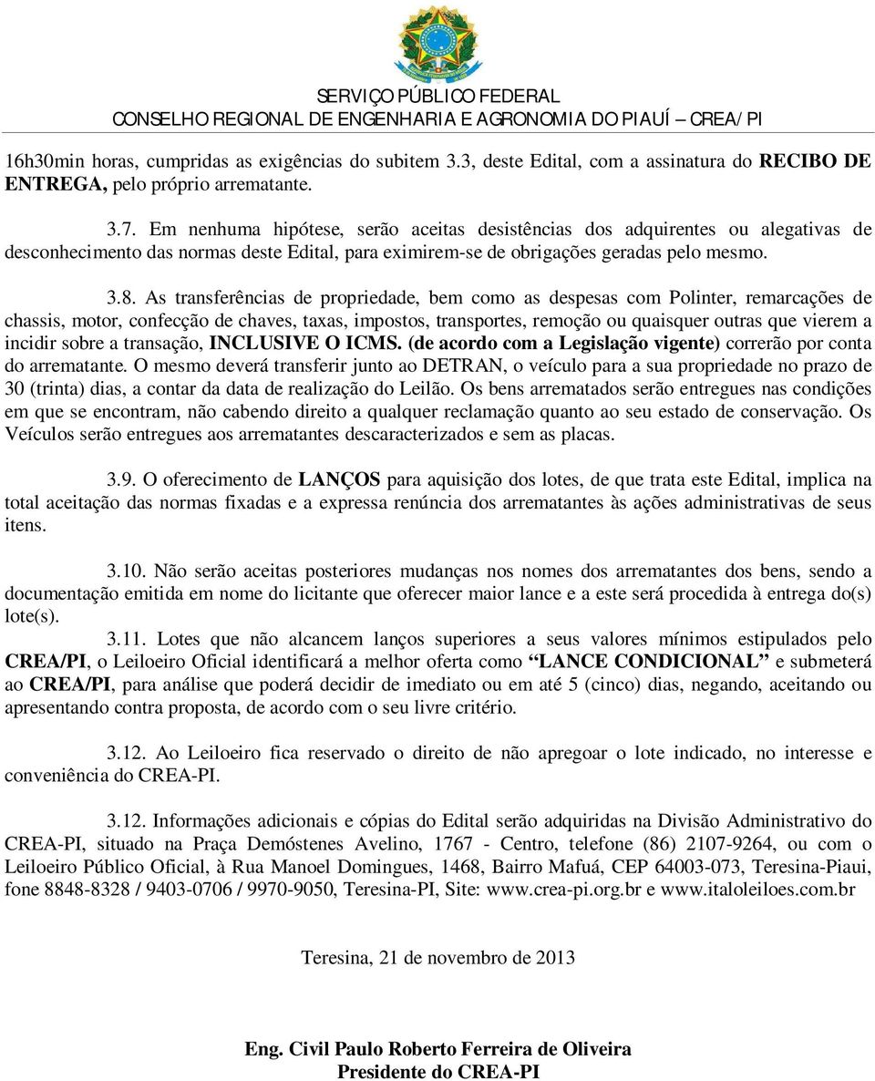 As transferências de propriedade, bem como as despesas com Polinter, remarcações de chassis, motor, confecção de chaves, taxas, impostos, transportes, remoção ou quaisquer outras que vierem a incidir