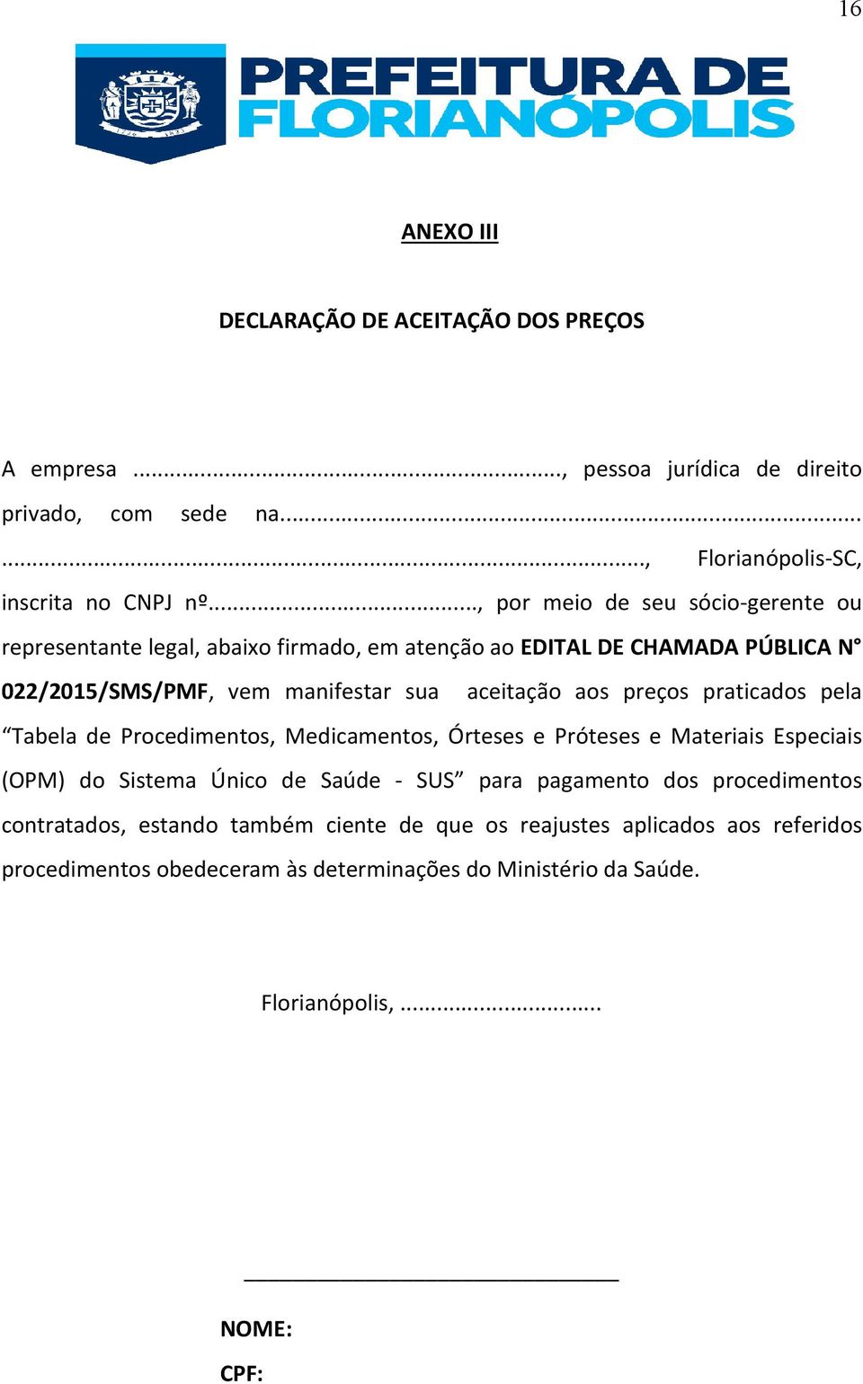 preços praticados pela Tabela de Procedimentos, Medicamentos, Órteses e Próteses e Materiais Especiais (OPM) do Sistema Único de Saúde - SUS para pagamento dos