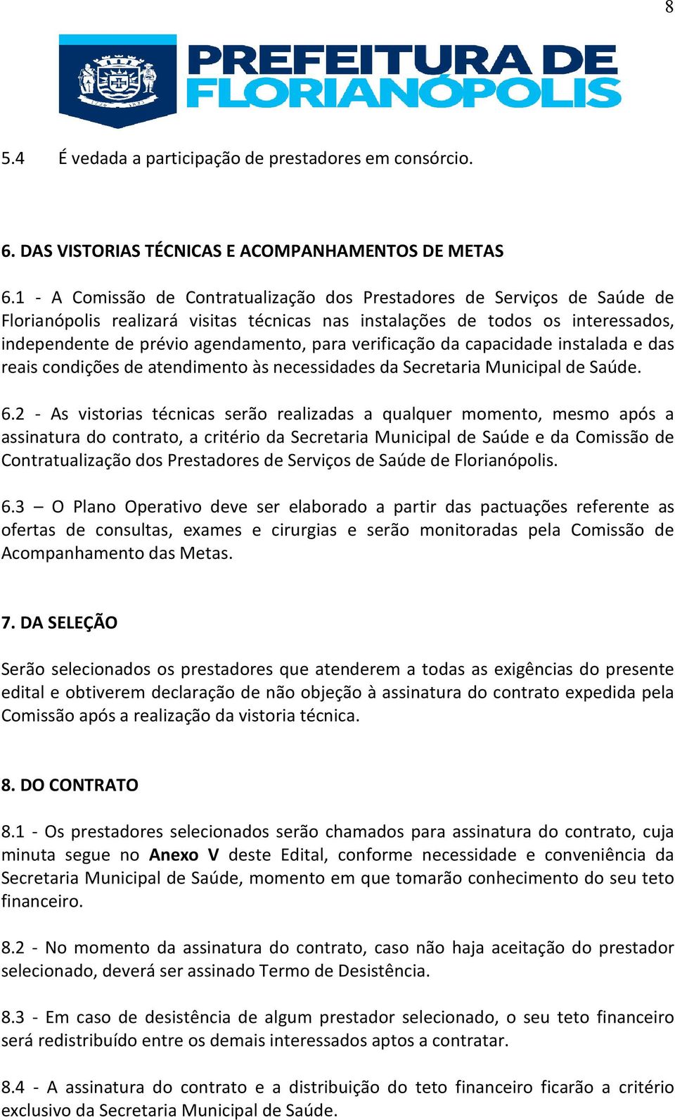verificação da capacidade instalada e das reais condições de atendimento às necessidades da Secretaria Municipal de Saúde. 6.