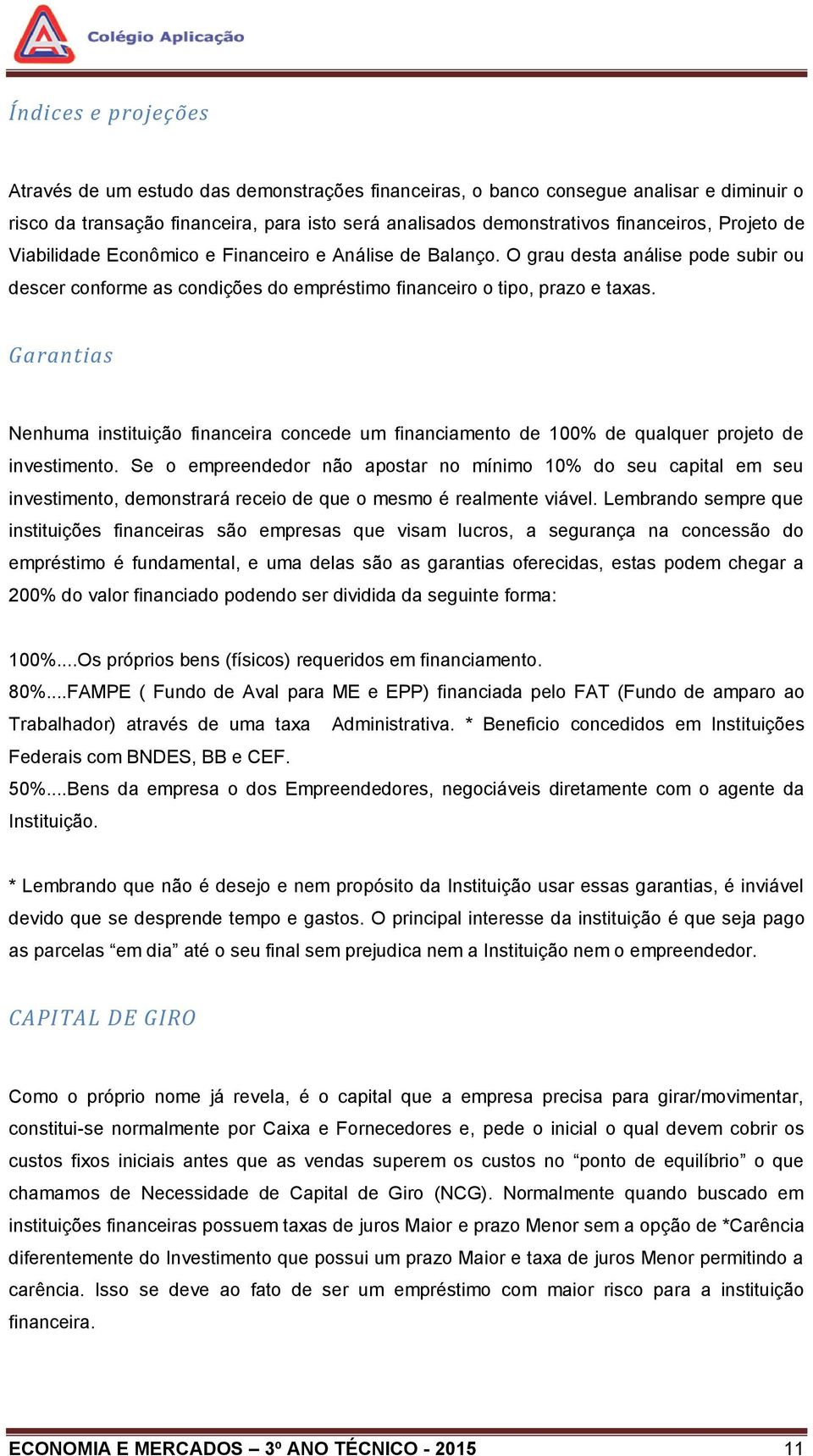 Garantias Nenhuma instituição financeira concede um financiamento de 100% de qualquer projeto de investimento.