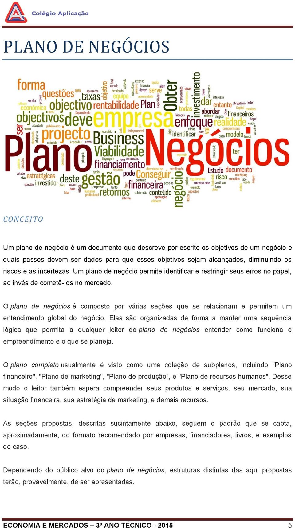 O plano de negócios é composto por várias seções que se relacionam e permitem um entendimento global do negócio.