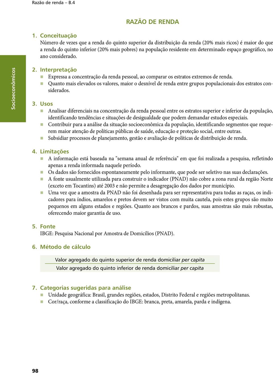 espaço geográfico, no ano considerado. 2. Interpretação Expressa a concentração da renda pessoal, ao comparar os estratos extremos de renda.