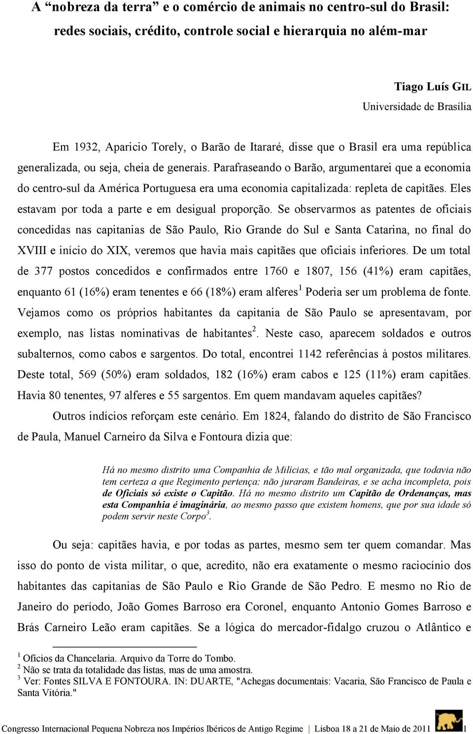 Parafraseando o Barão, argumentarei que a economia do centro-sul da América Portuguesa era uma economia capitalizada: repleta de capitães. Eles estavam por toda a parte e em desigual proporção.