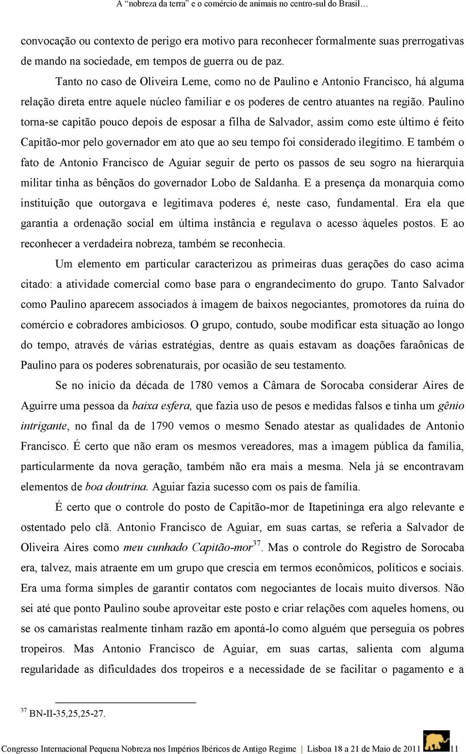 Paulino torna-se capitão pouco depois de esposar a filha de Salvador, assim como este último é feito Capitão-mor pelo governador em ato que ao seu tempo foi considerado ilegítimo.