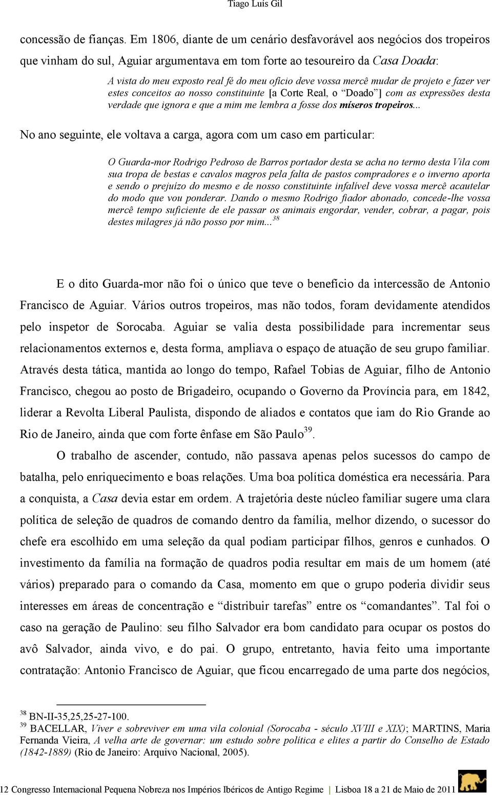 vossa mercê mudar de projeto e fazer ver estes conceitos ao nosso constituinte [a Corte Real, o Doado ] com as expressões desta verdade que ignora e que a mim me lembra a fosse dos míseros tropeiros.