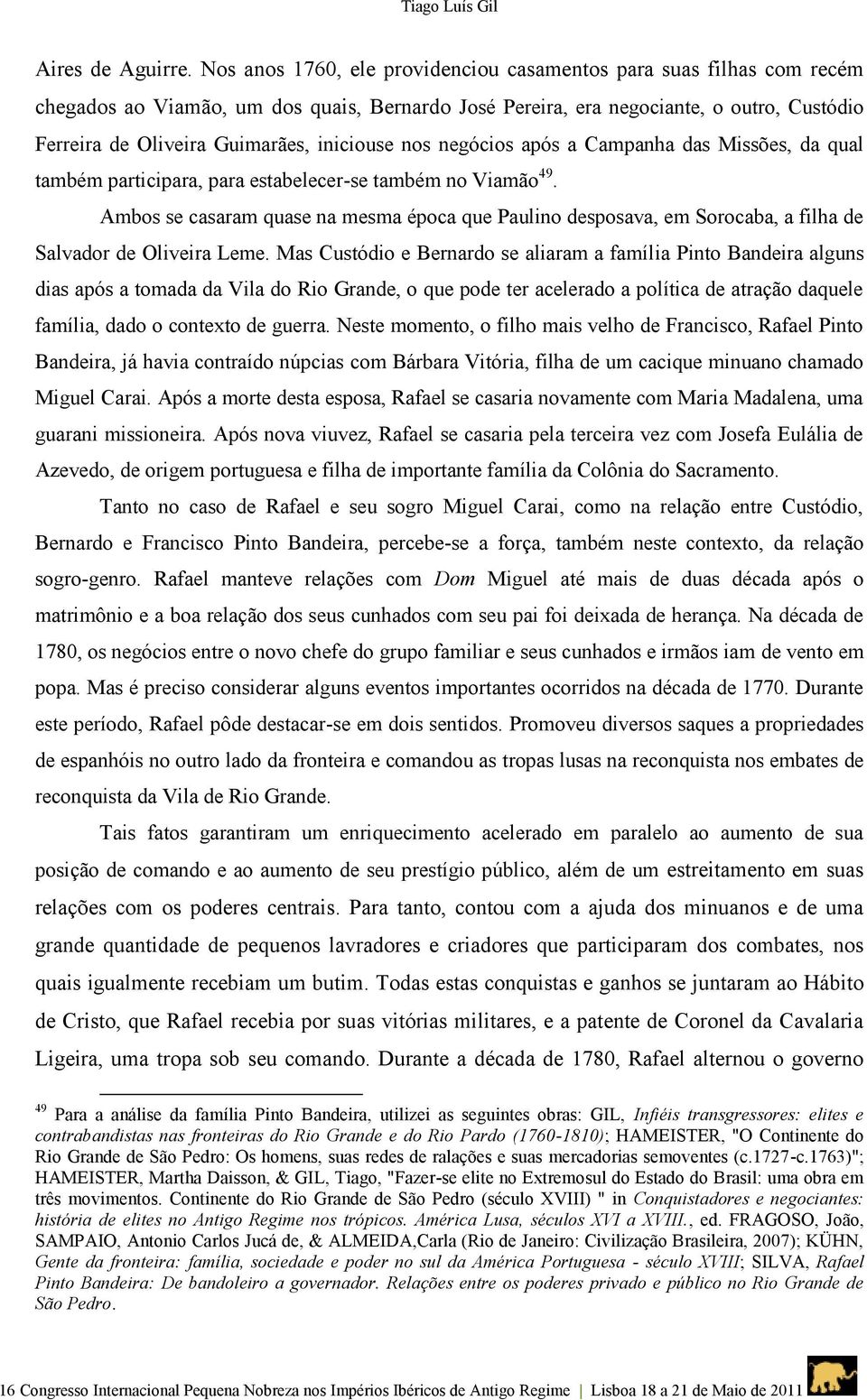 iniciouse nos negócios após a Campanha das Missões, da qual também participara, para estabelecer-se também no Viamão 49.