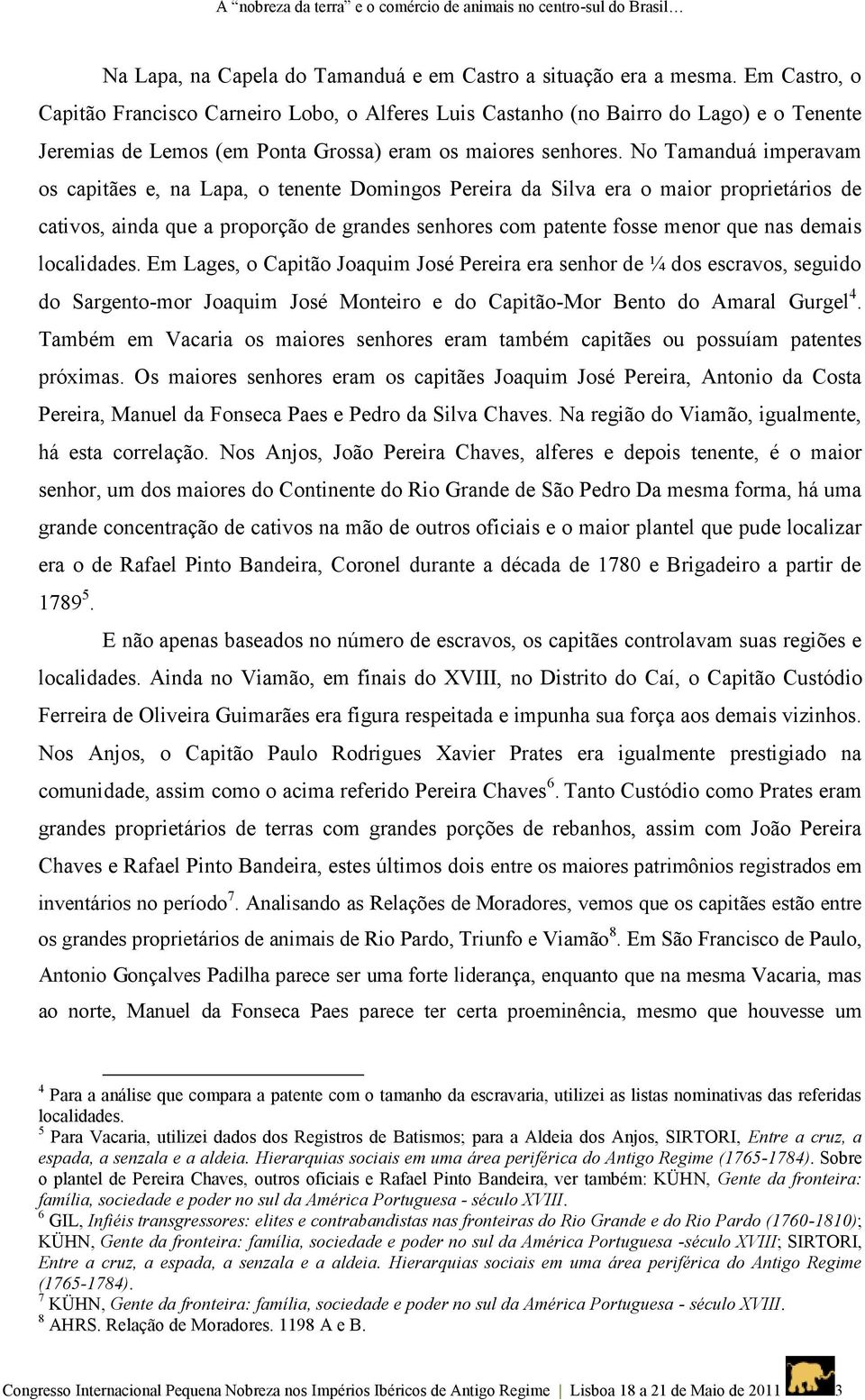 No Tamanduá imperavam os capitães e, na Lapa, o tenente Domingos Pereira da Silva era o maior proprietários de cativos, ainda que a proporção de grandes senhores com patente fosse menor que nas