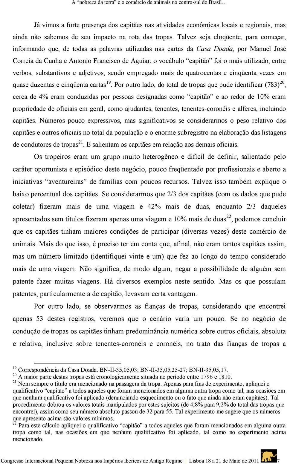 Talvez seja eloqüente, para começar, informando que, de todas as palavras utilizadas nas cartas da Casa Doada, por Manuel José Correia da Cunha e Antonio Francisco de Aguiar, o vocábulo capitão foi o