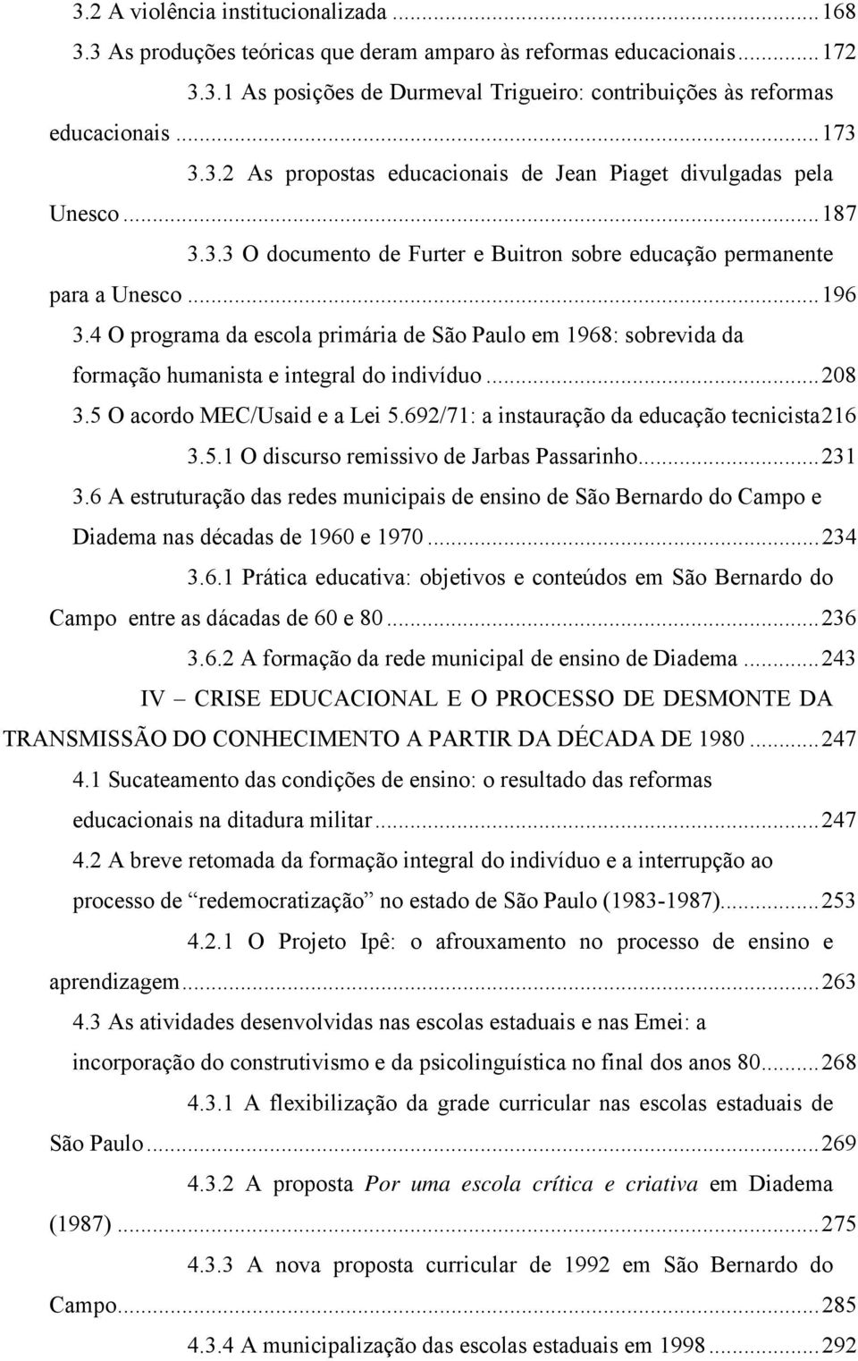 4 O programa da escola primária de São Paulo em 1968: sobrevida da formação humanista e integral do indivíduo...208 3.5 O acordo MEC/Usaid e a Lei 5.692/71: a instauração da educação tecnicista216 3.