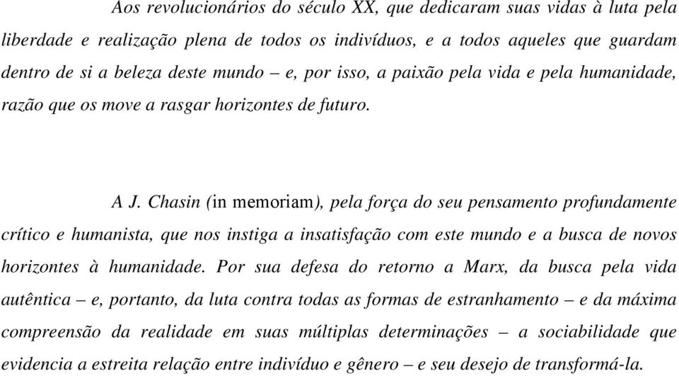 Chasin (in memoriam), pela força do seu pensamento profundamente crítico e humanista, que nos instiga a insatisfação com este mundo e a busca de novos horizontes à humanidade.