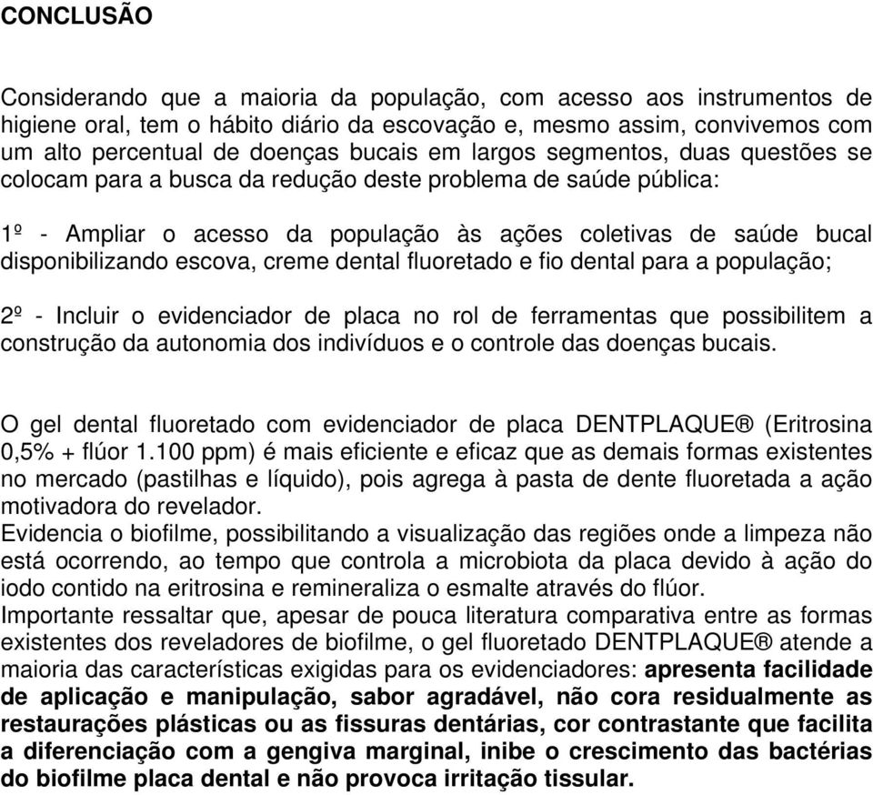 dental fluoretado e fio dental para a população; 2º - Incluir o evidenciador de placa no rol de ferramentas que possibilitem a construção da autonomia dos indivíduos e o controle das doenças bucais.