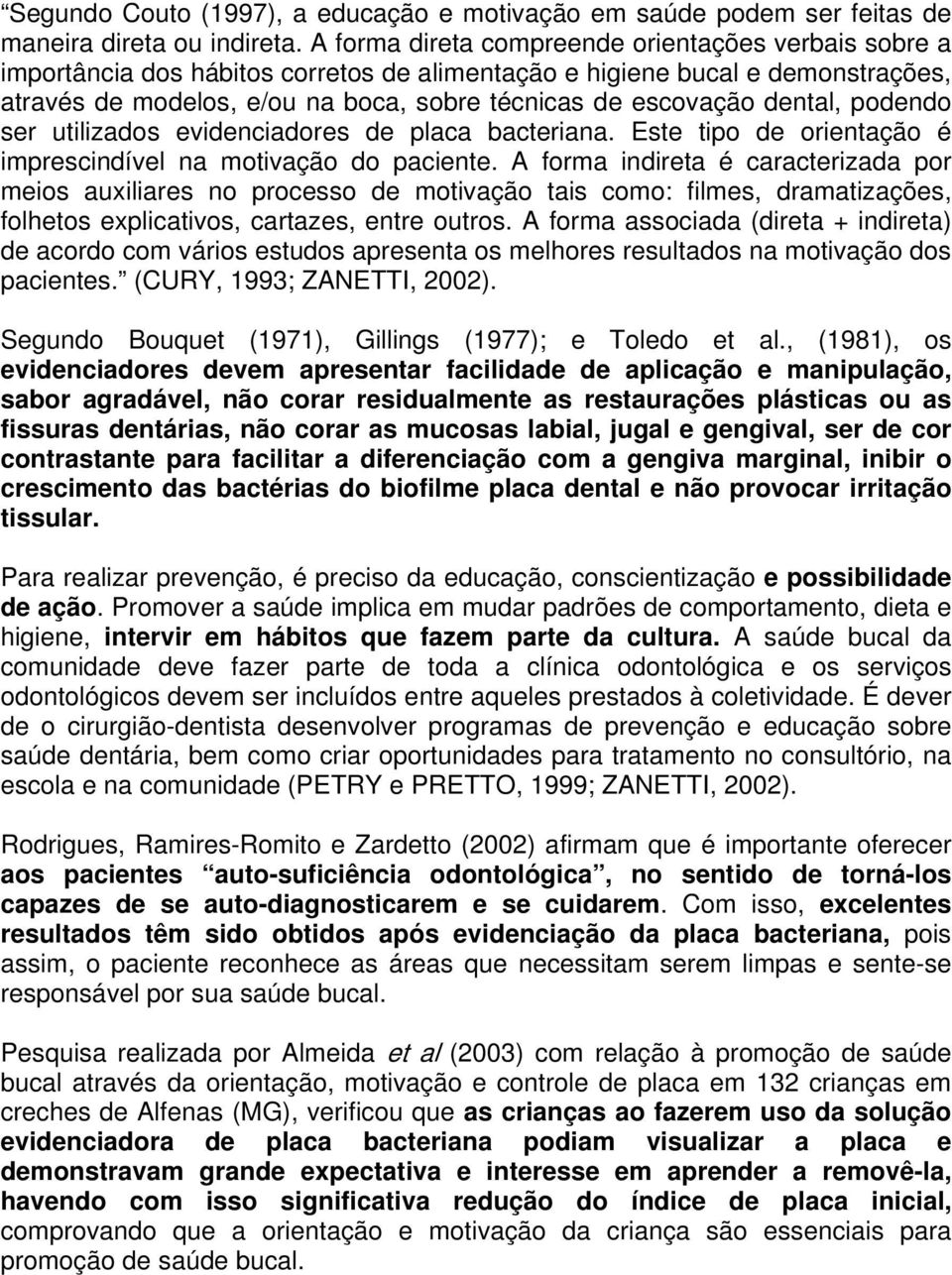 dental, podendo ser utilizados evidenciadores de placa bacteriana. Este tipo de orientação é imprescindível na motivação do paciente.