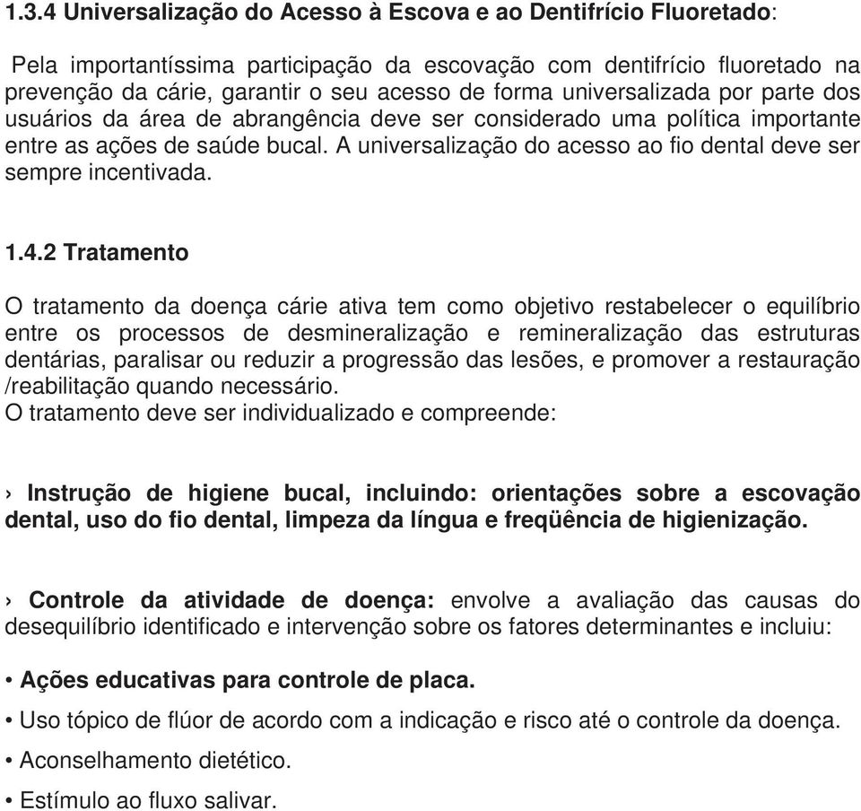 A universalização do acesso ao fio dental deve ser sempre incentivada. 1.4.