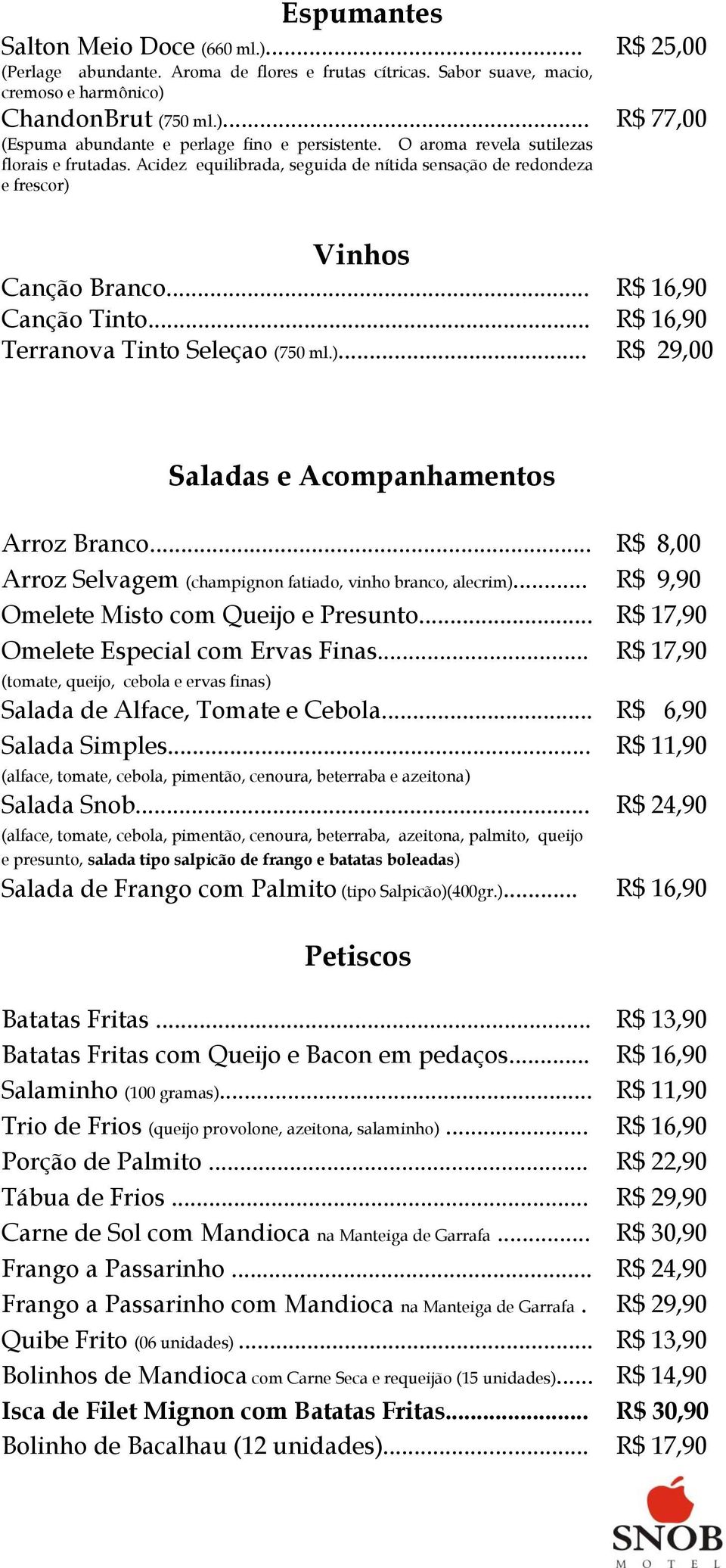 .. R$ 16,90 Terranova Tinto Seleçao (750 ml.)... R$ 29,00 Saladas e Acompanhamentos Arroz Branco... R$ 8,00 Arroz Selvagem (champignon fatiado, vinho branco, alecrim).