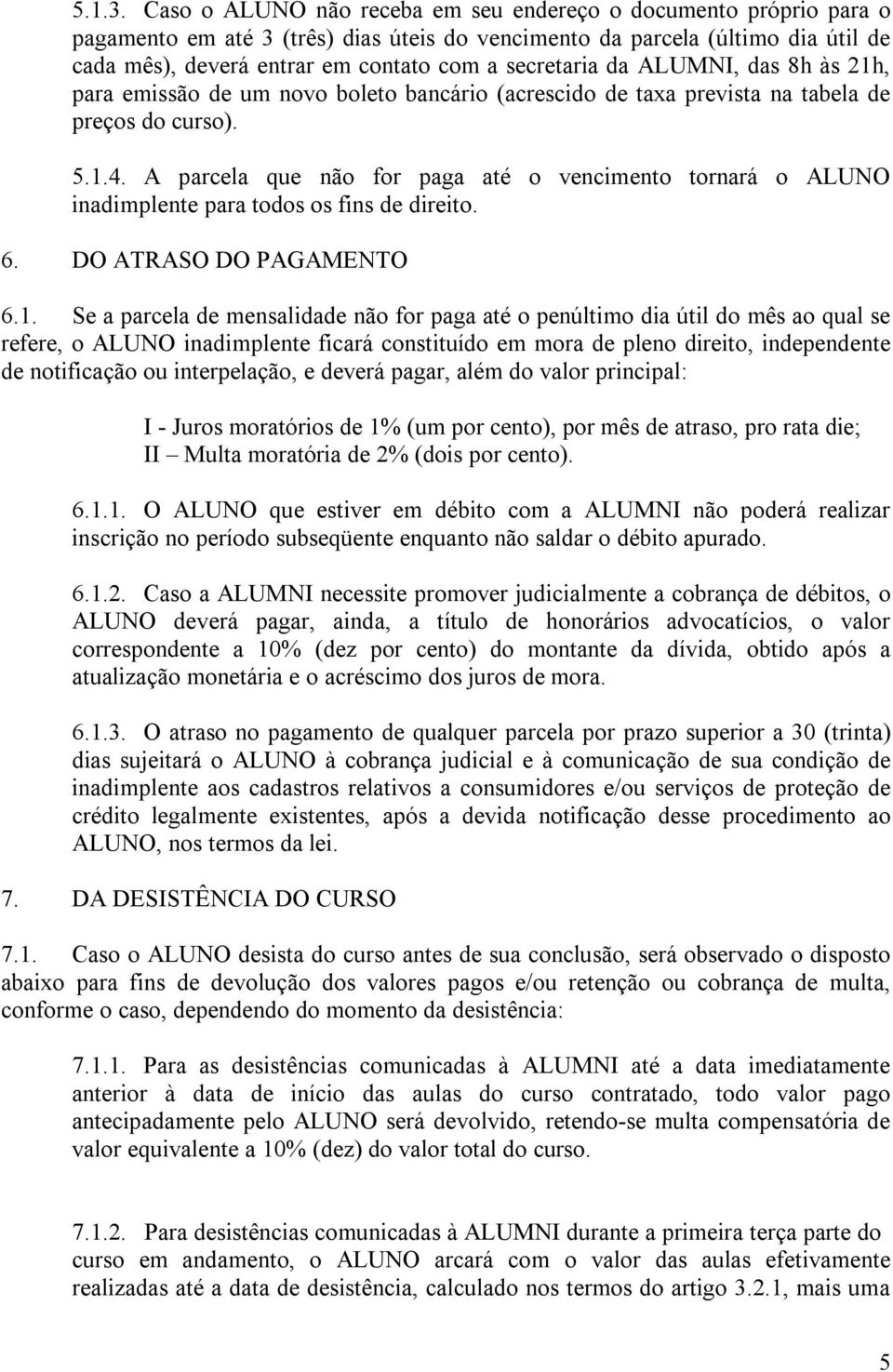 secretaria da ALUMNI, das 8h às 21h, para emissão de um novo boleto bancário (acrescido de taxa prevista na tabela de preços do curso). 5.1.4.