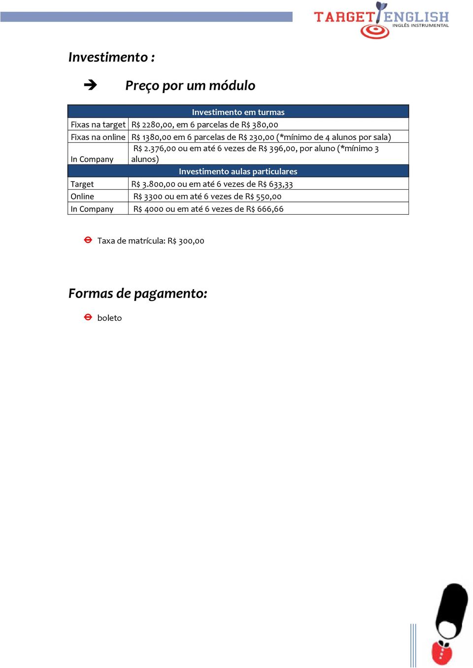 376,00 ou em até 6 vezes de R$ 396,00, por aluno (*mínimo 3 In Company alunos) Investimento aulas particulares Target R$ 3.