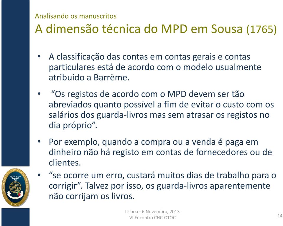 Os registos de acordo com o MPD devem ser tão abreviados quanto possível a fim de evitar o custo com os salários dos guarda-livros mas sem atrasar os registos no