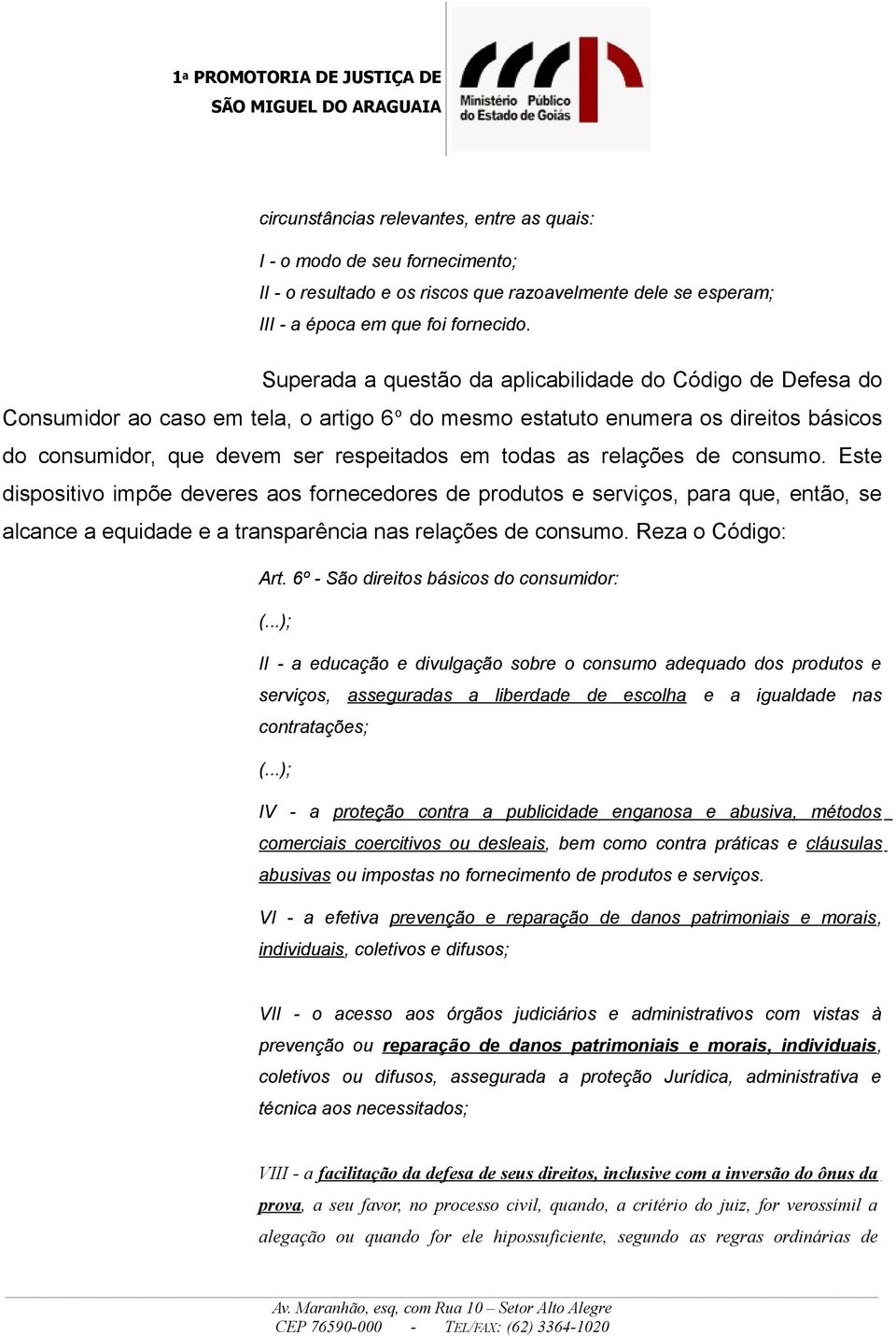 relações de consumo. Este dispositivo impõe deveres aos fornecedores de produtos e serviços, para que, então, se alcance a equidade e a transparência nas relações de consumo. Reza o Código: Art.