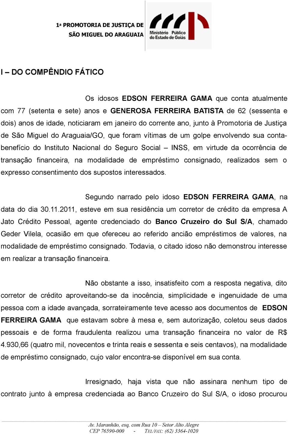 ocorrência de transação financeira, na modalidade de empréstimo consignado, realizados sem o expresso consentimento dos supostos interessados.