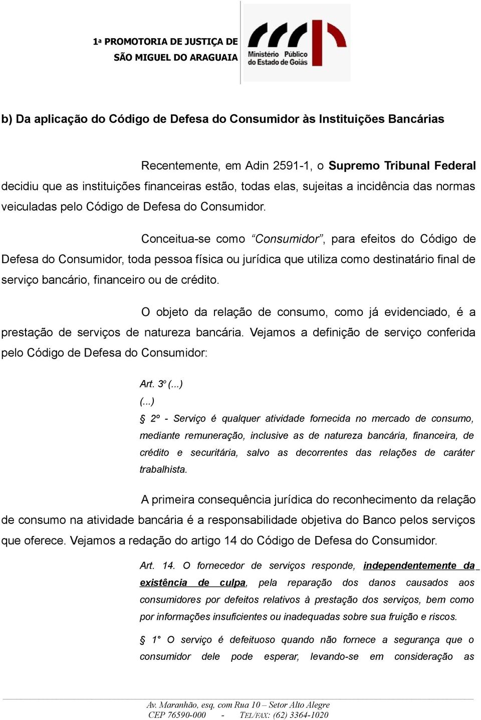 Conceitua-se como Consumidor, para efeitos do Código de Defesa do Consumidor, toda pessoa física ou jurídica que utiliza como destinatário final de serviço bancário, financeiro ou de crédito.