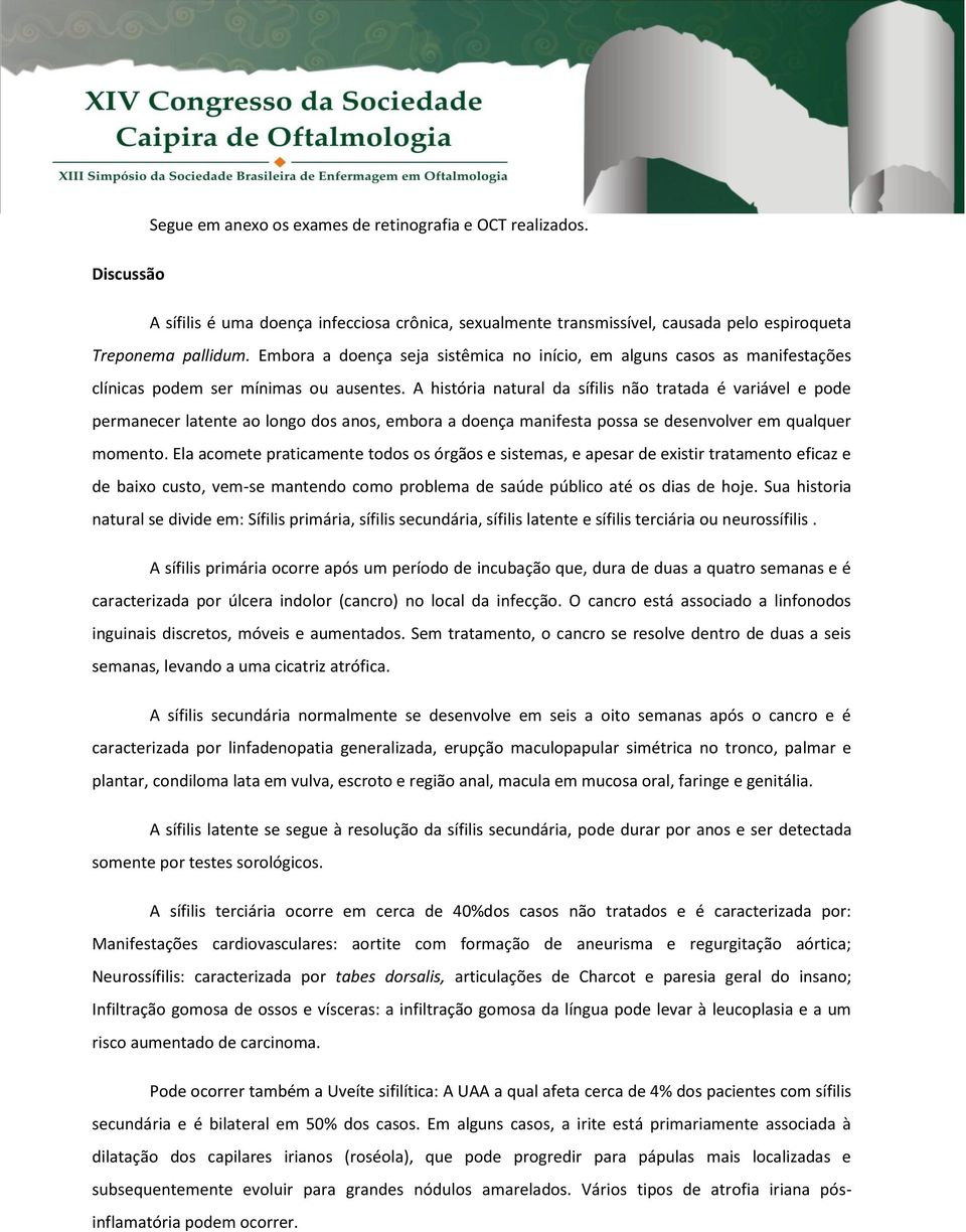 A história natural da sífilis não tratada é variável e pode permanecer latente ao longo dos anos, embora a doença manifesta possa se desenvolver em qualquer momento.