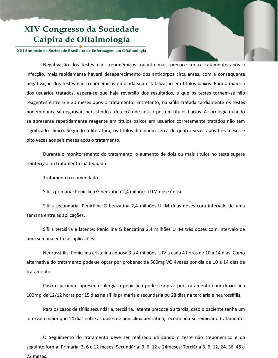 Para a maioria dos usuários tratados, espera-se que haja reversão dos resultados, e que os testes tornem-se não reagentes entre 6 e 30 meses após o tratamento.