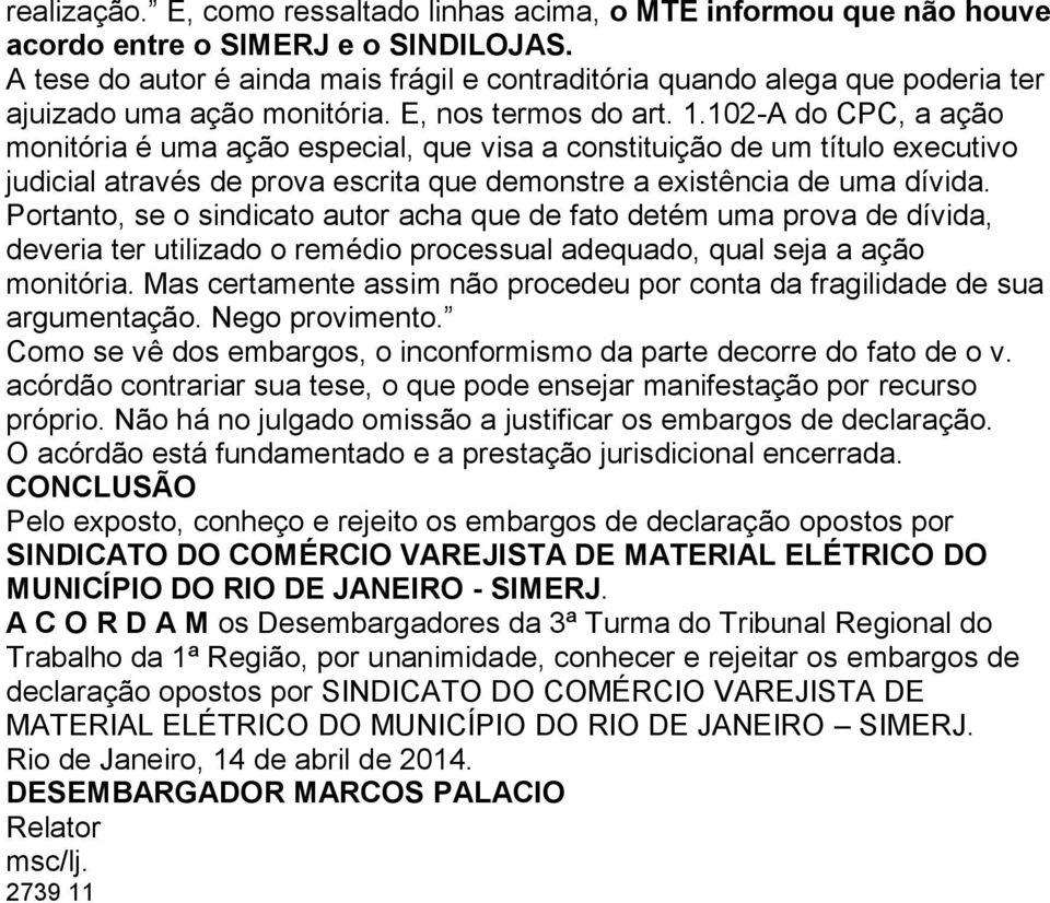 102-A do CPC, a ação monitória é uma ação especial, que visa a constituição de um título executivo judicial através de prova escrita que demonstre a existência de uma dívida.