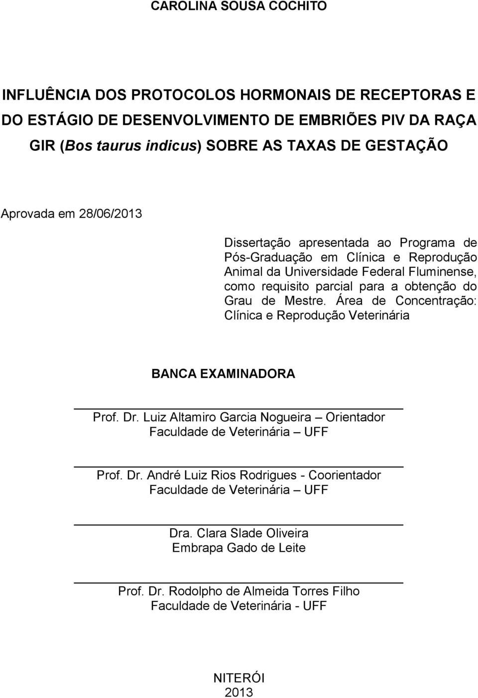 Grau de Mestre. Área de Concentração: Clínica e Reprodução Veterinária BANCA EXAMINADORA Prof. Dr. Luiz Altamiro Garcia Nogueira Orientador Faculdade de Veterinária UFF Prof. Dr. André Luiz Rios Rodrigues - Coorientador Faculdade de Veterinária UFF Dra.