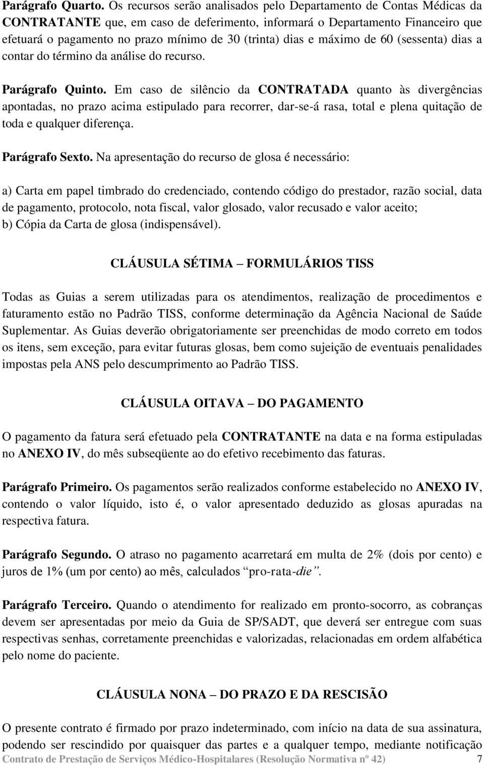 (trinta) dias e máximo de 60 (sessenta) dias a contar do término da análise do recurso. Parágrafo Quinto.