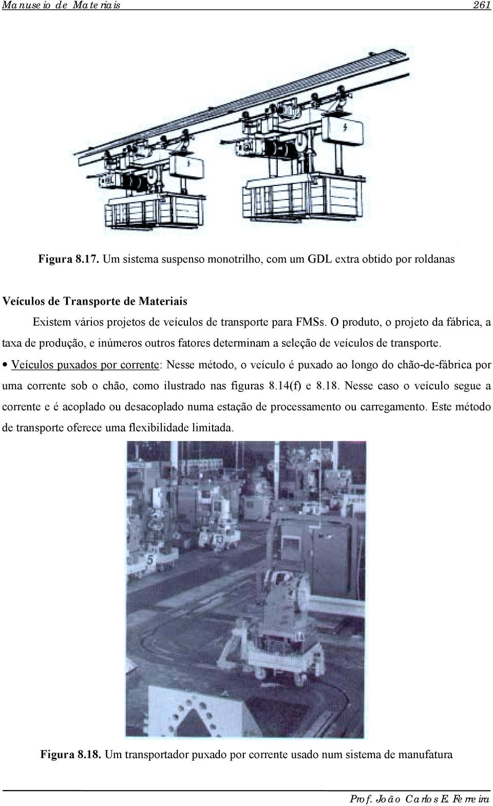 O produto, o projeto da fábrica, a taxa de produção, e inúmeros outros fatores determinam a seleção de veículos de transporte.