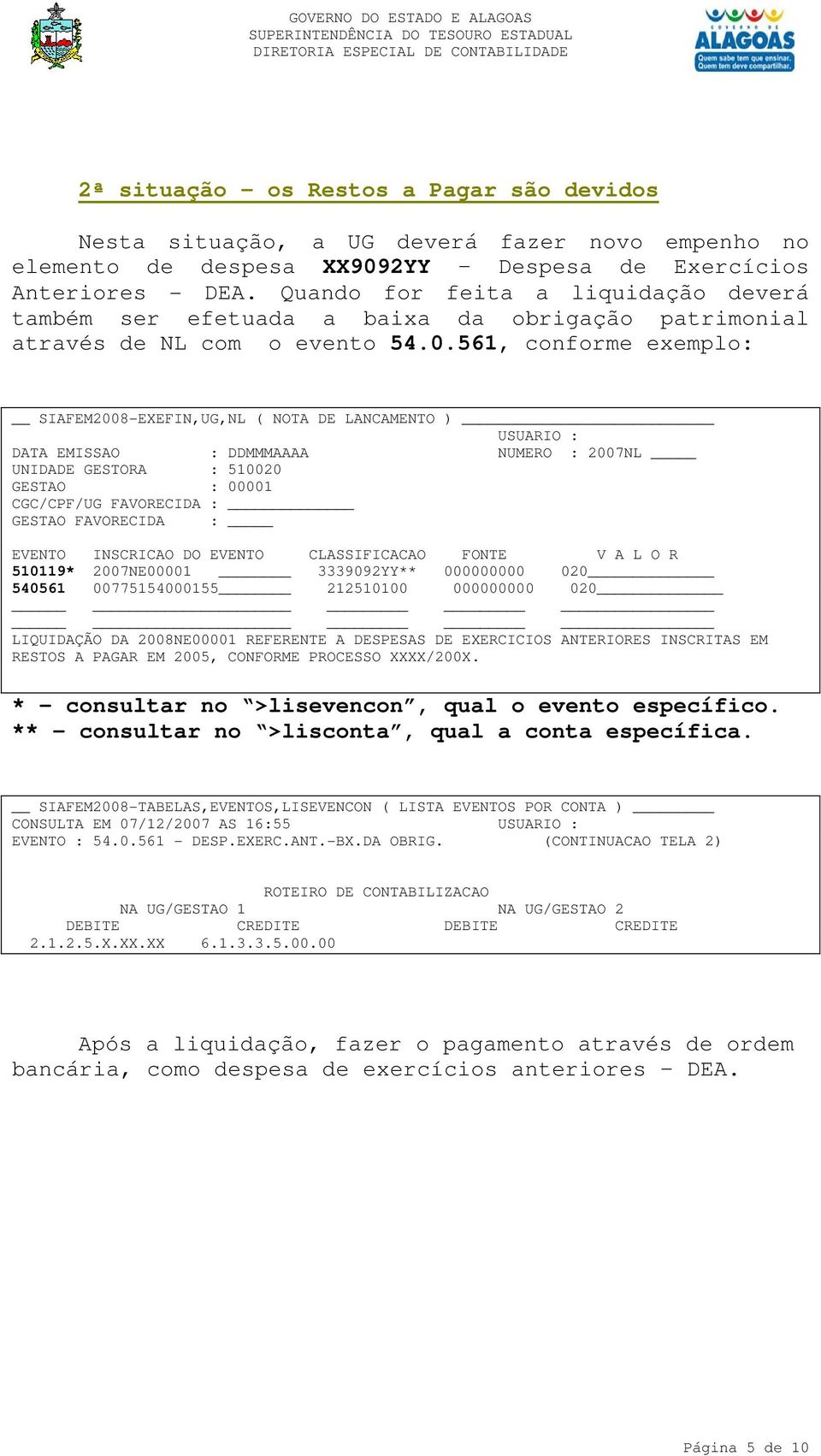 561, conforme exemplo: SIAFEM2008-EXEFIN,UG,NL ( NOTA DE LANCAMENTO ) USUARIO : DATA EMISSAO : DDMMMAAAA NUMERO : 2007NL UNIDADE GESTORA : 510020 GESTAO : 00001 CGC/CPF/UG FAVORECIDA : GESTAO