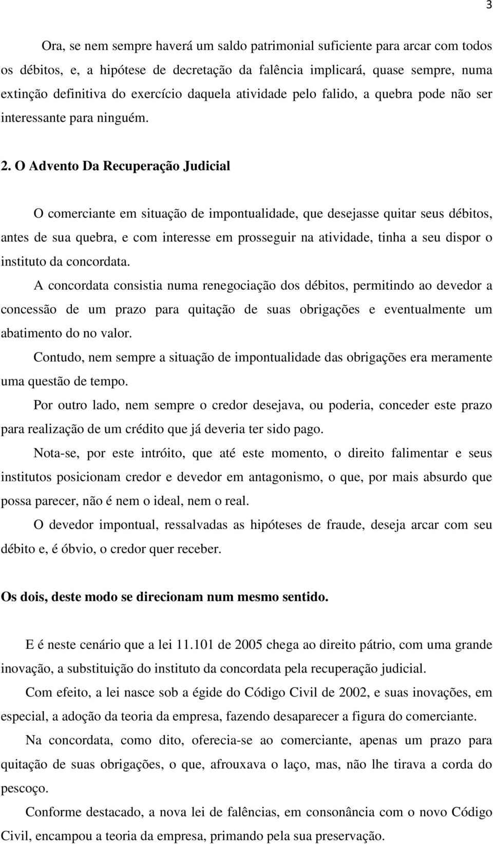 O Advento Da Recuperação Judicial O comerciante em situação de impontualidade, que desejasse quitar seus débitos, antes de sua quebra, e com interesse em prosseguir na atividade, tinha a seu dispor o