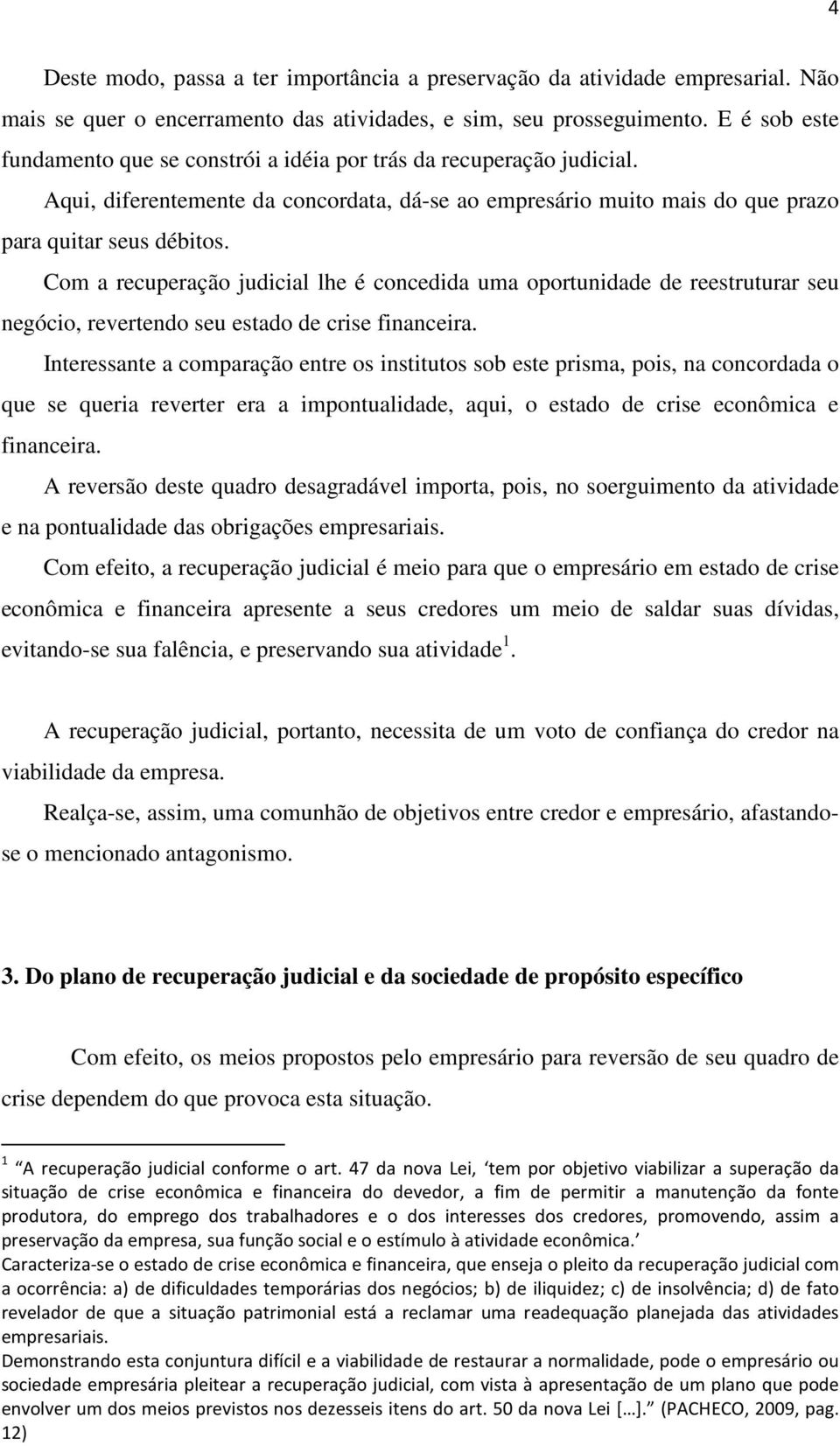 Com a recuperação judicial lhe é concedida uma oportunidade de reestruturar seu negócio, revertendo seu estado de crise financeira.