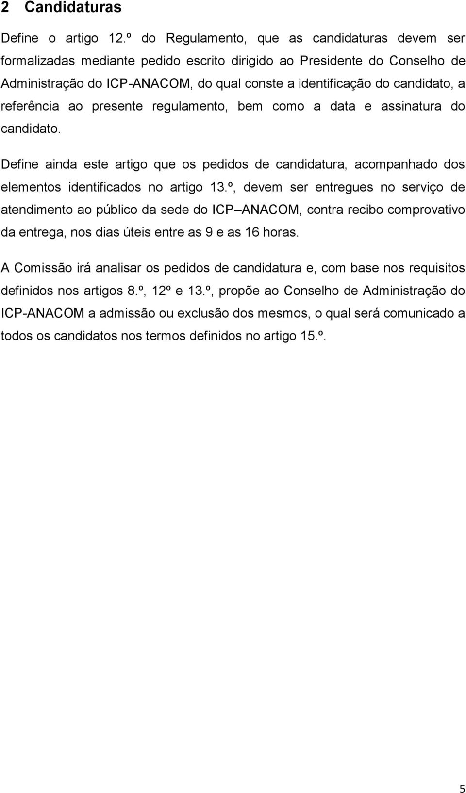 presente regulmento, em omo dt e ssintur do ndidto. Define ind este rtigo que os pedidos de ndidtur, ompnhdo dos elementos identifidos no rtigo 13.