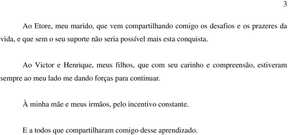 Ao Victor e Henrique, meus filhos, que com seu carinho e compreensão, estiveram sempre ao meu