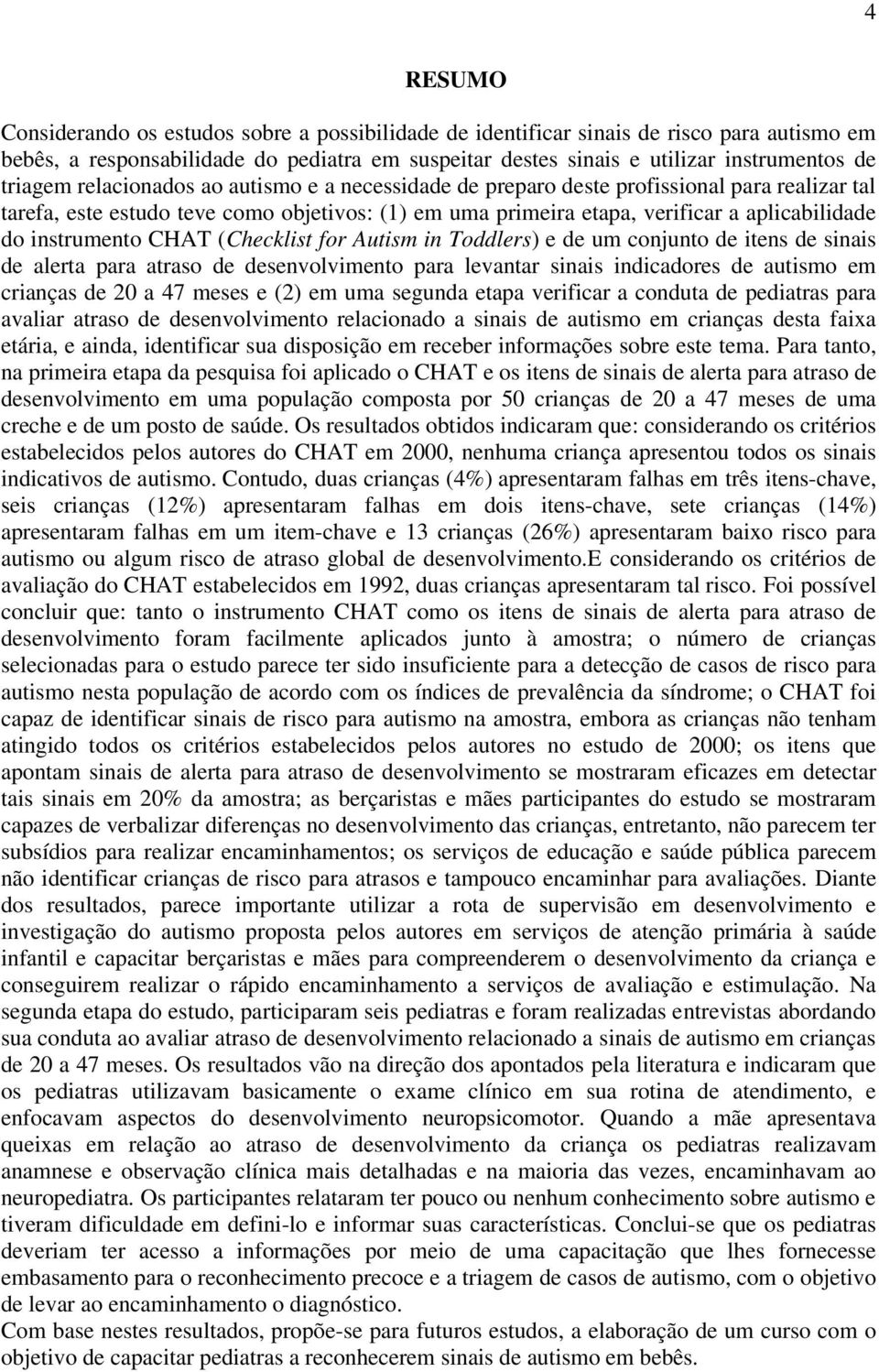 instrumento CHAT (Checklist for Autism in Toddlers) e de um conjunto de itens de sinais de alerta para atraso de desenvolvimento para levantar sinais indicadores de autismo em crianças de 20 a 47