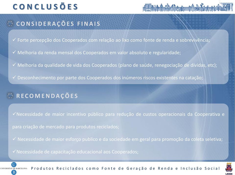 dos inúmeros riscos existentes na catação; R E C O M E N D A Ç Õ E S Necessidade de maior incentivo público para redução de custos operacionais da Cooperativa e para criação de