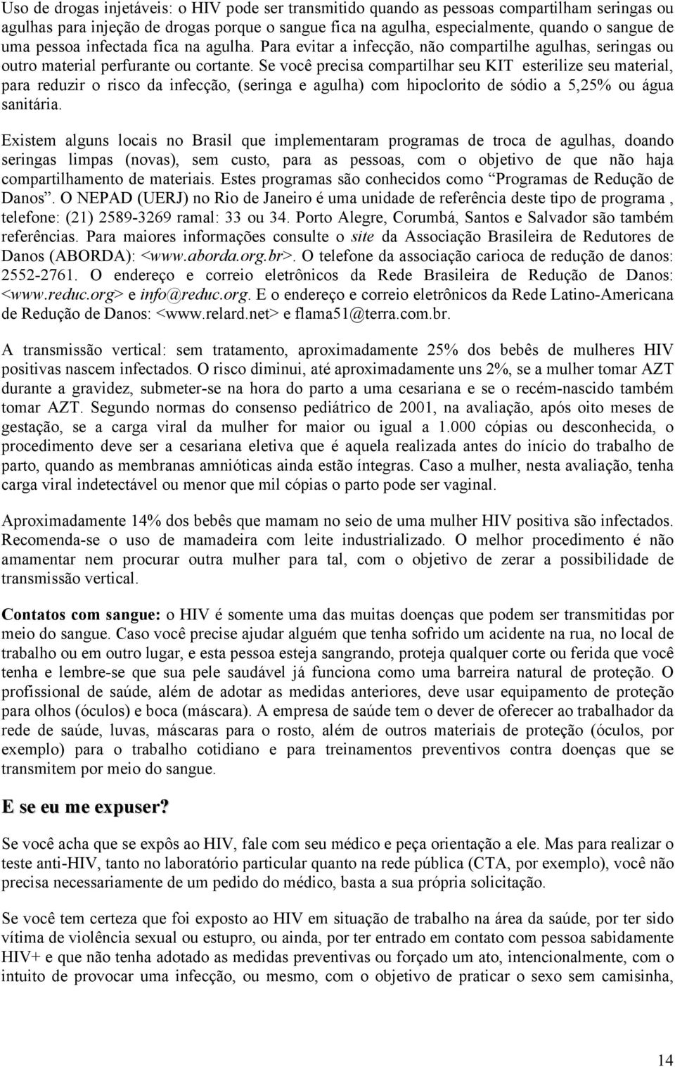 Se você precisa compartilhar seu KIT esterilize seu material, para reduzir o risco da infecção, (seringa e agulha) com hipoclorito de sódio a 5,25% ou água sanitária.