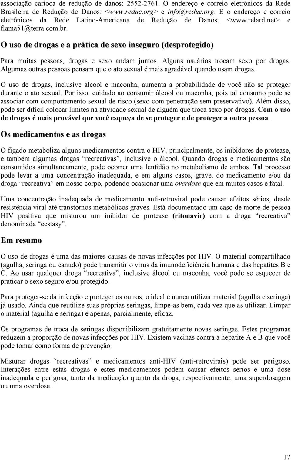 O uso de drogas e a prática de sexo inseguro (desprotegido) Para muitas pessoas, drogas e sexo andam juntos. Alguns usuários trocam sexo por drogas.