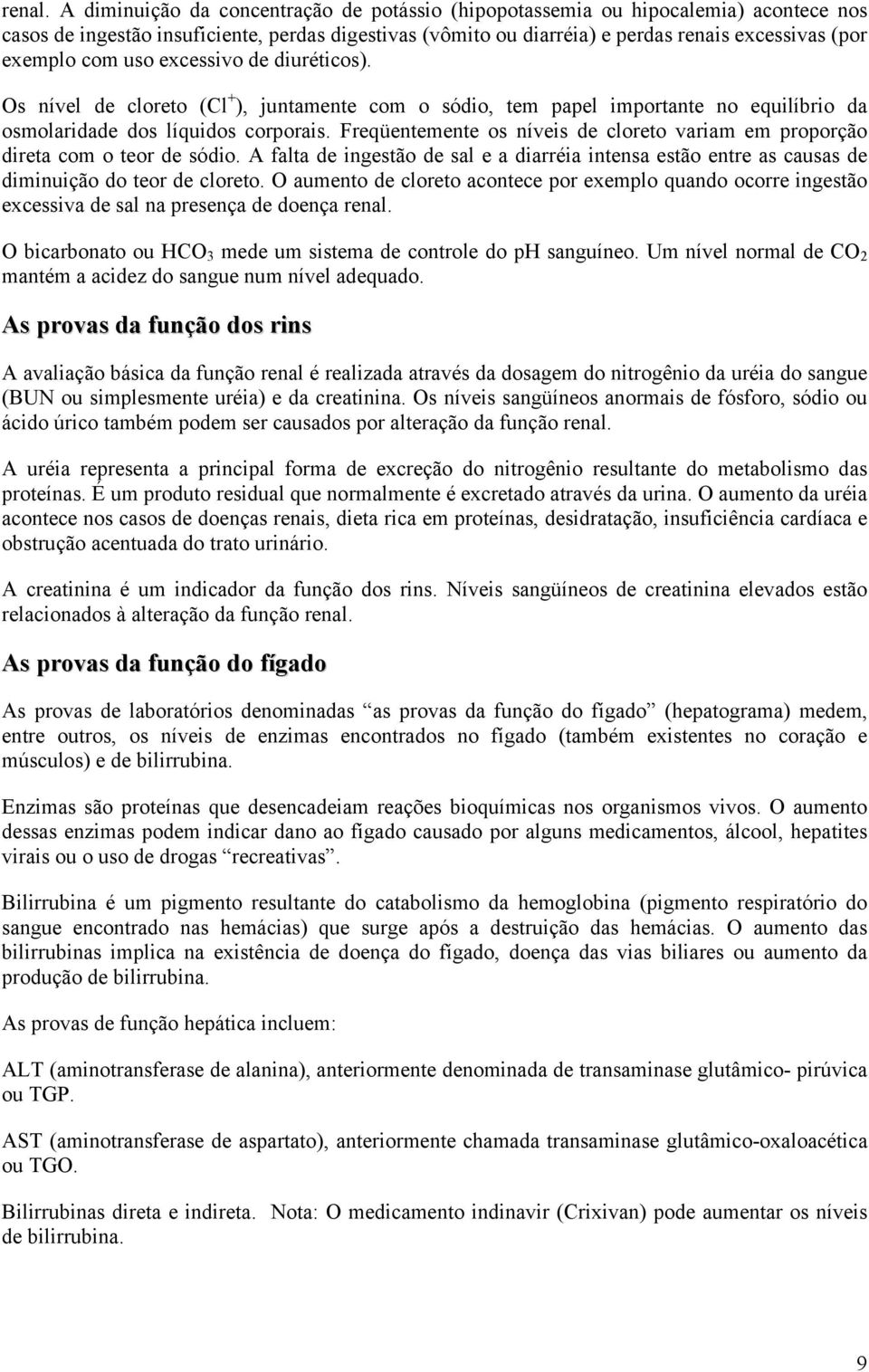 com uso excessivo de diuréticos). Os nível de cloreto (Cl + ), juntamente com o sódio, tem papel importante no equilíbrio da osmolaridade dos líquidos corporais.