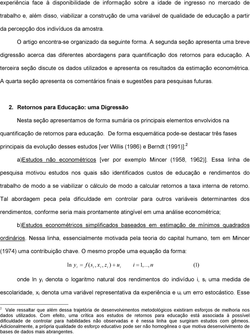 A segunda seção apresenta uma breve digressão acerca das diferentes abordagens para quantificação dos retornos para educação.