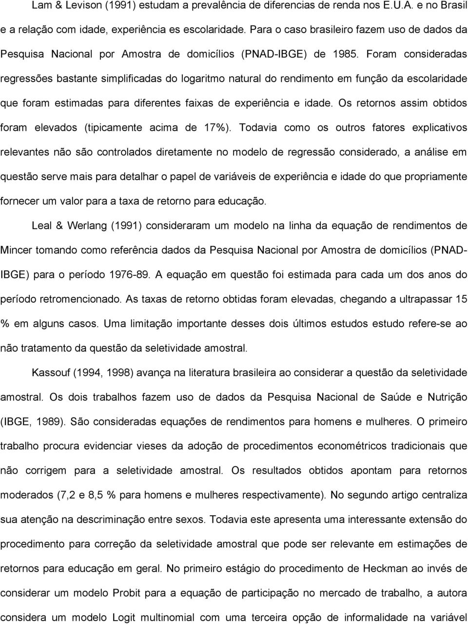 Foram consideradas regressões bastante simplificadas do logaritmo natural do rendimento em função da escolaridade que foram estimadas para diferentes faixas de experiência e idade.