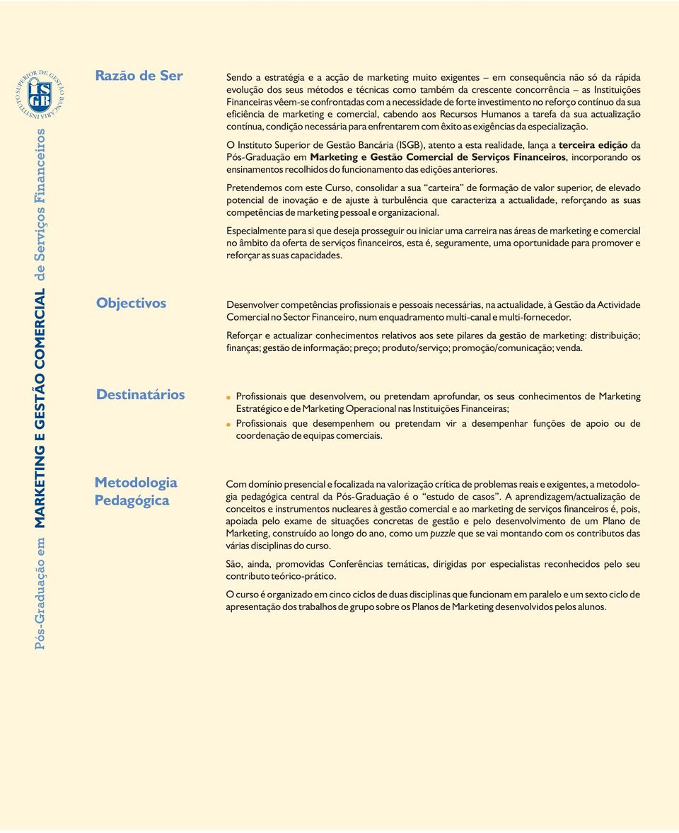 necessidade de forte investimento no reforço contínuo da sua eficiência de marketing e comercial, cabendo aos Recursos Humanos a tarefa da sua actualização contínua, condição necessária para