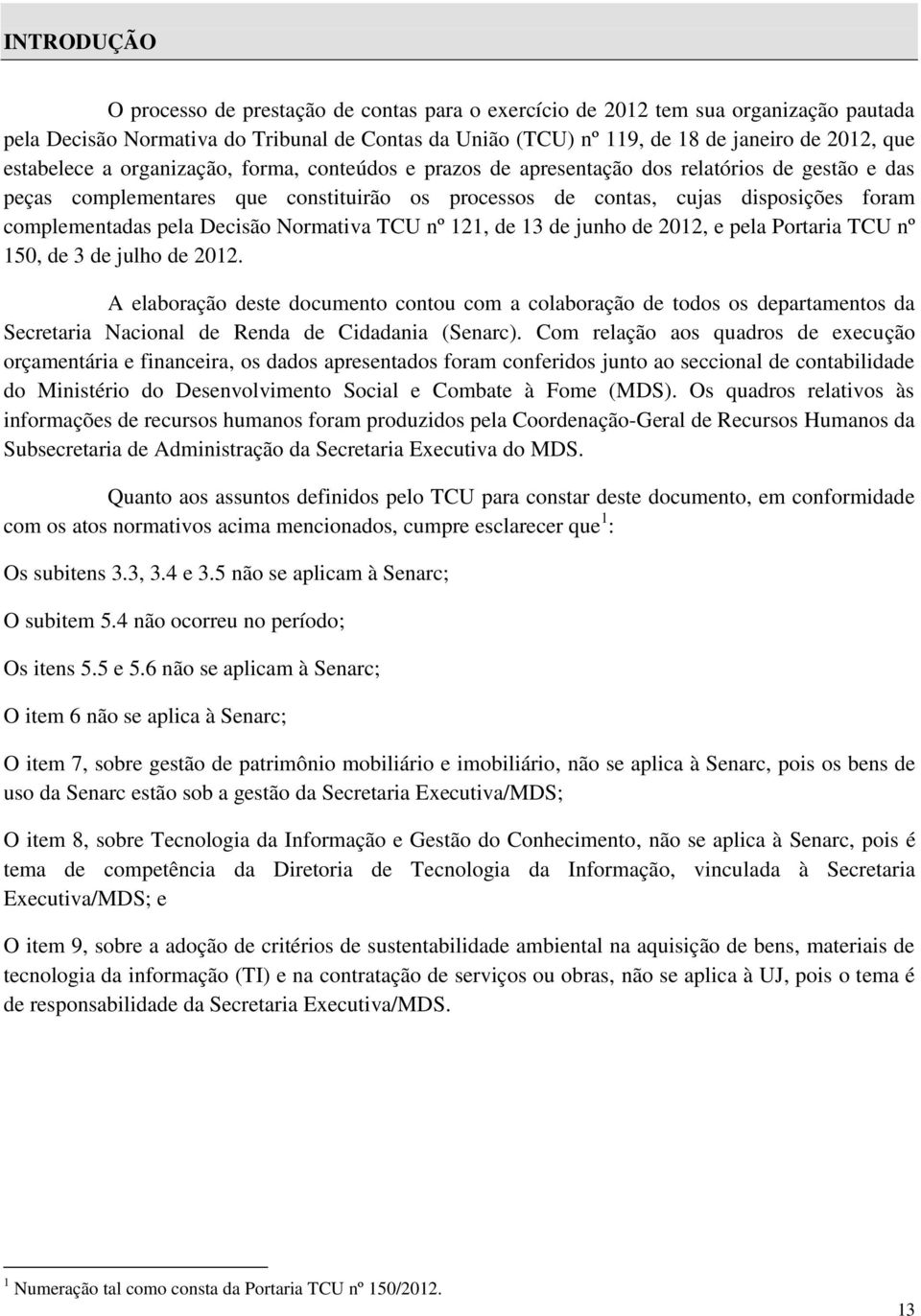 pela Decisão Normativa TCU nº 121, de 13 de junho de 2012, e pela Portaria TCU nº 150, de 3 de julho de 2012.