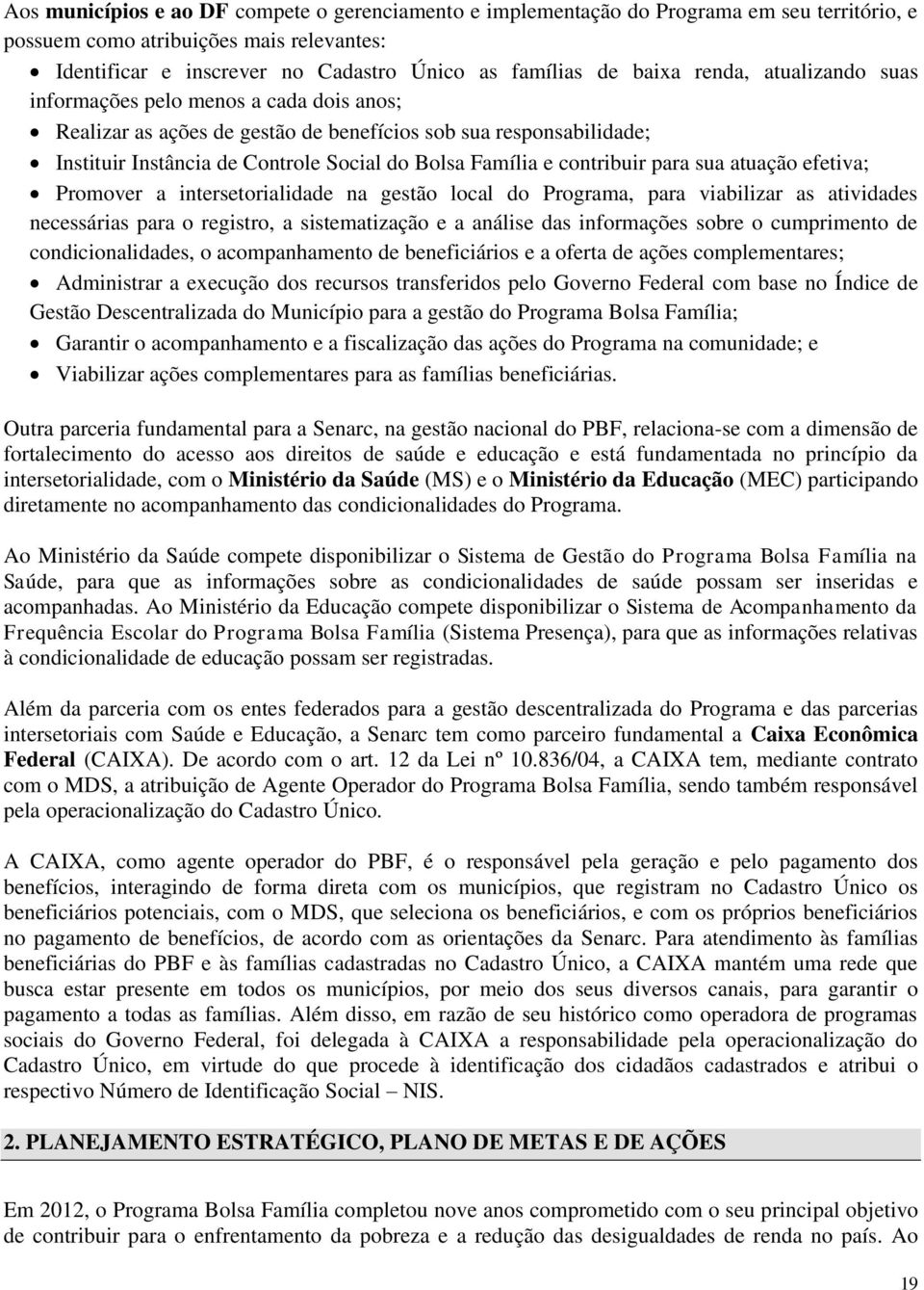 contribuir para sua atuação efetiva; Promover a intersetorialidade na gestão local do Programa, para viabilizar as atividades necessárias para o registro, a sistematização e a análise das informações