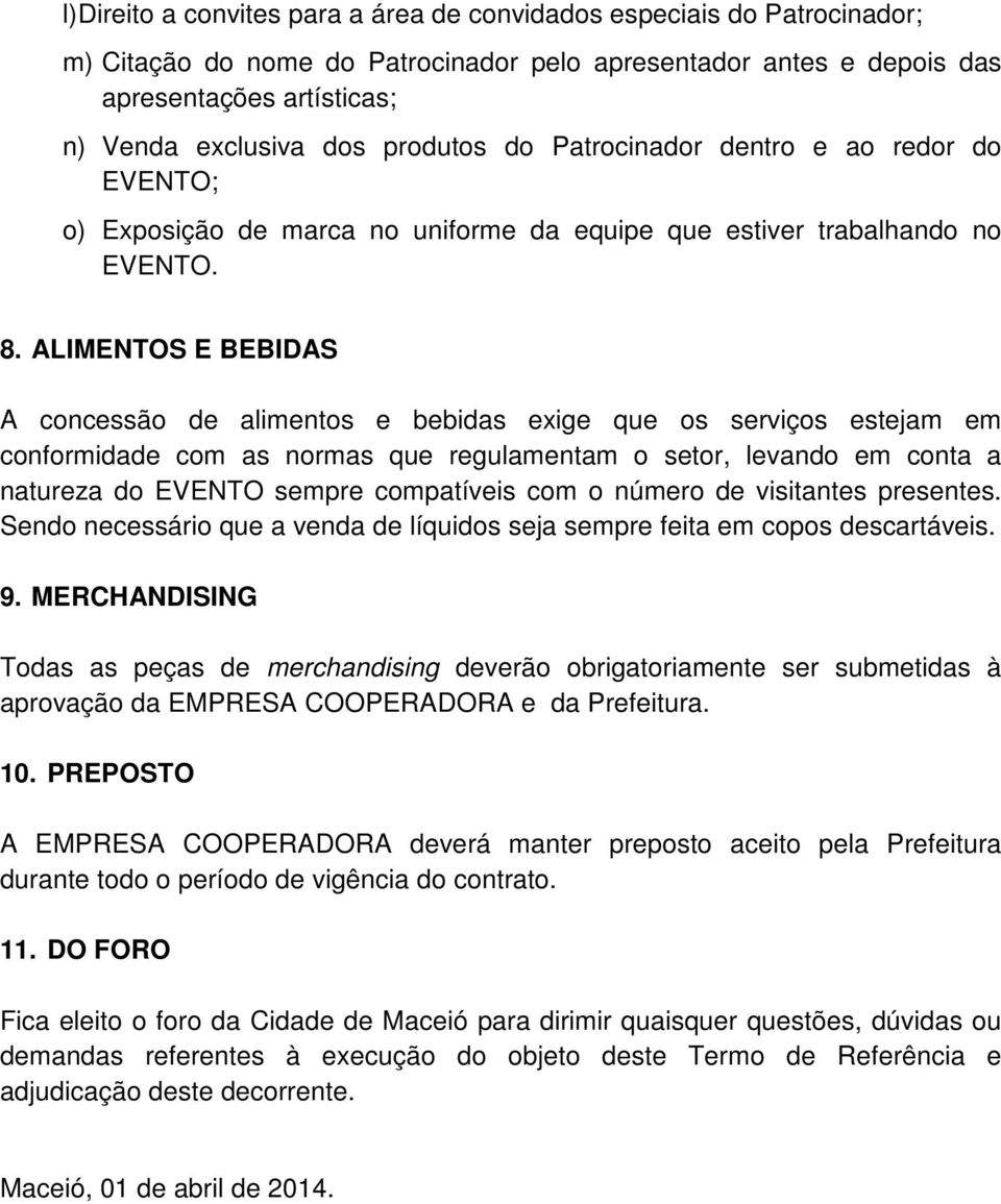 ALIMENTOS E BEBIDAS A concessão de alimentos e bebidas exige que os serviços estejam em conformidade com as normas que regulamentam o setor, levando em conta a natureza do EVENTO sempre compatíveis