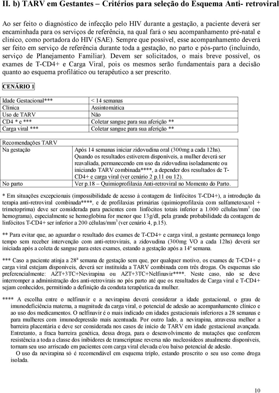 Sempre que possível, esse acompanhamento deverá ser feito em serviço de referência durante toda a gestação, no parto e pós-parto (incluindo, serviço de Planejamento Familiar).