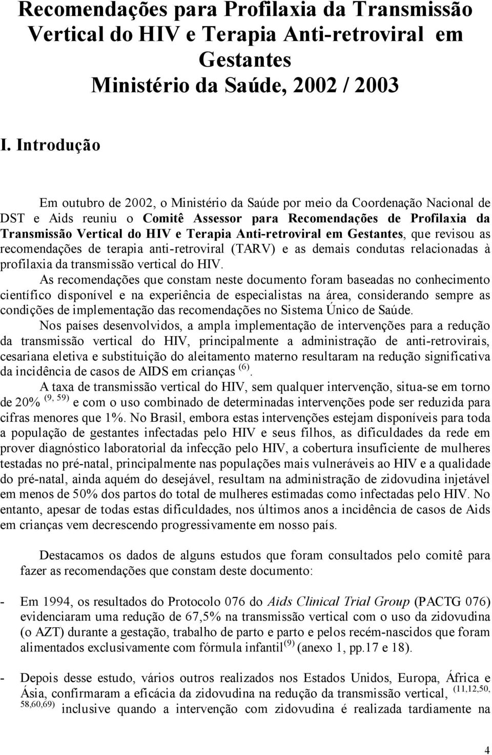 Anti-retroviral em Gestantes, que revisou as recomendações de terapia anti-retroviral (TARV) e as demais condutas relacionadas à profilaxia da transmissão vertical do HIV.